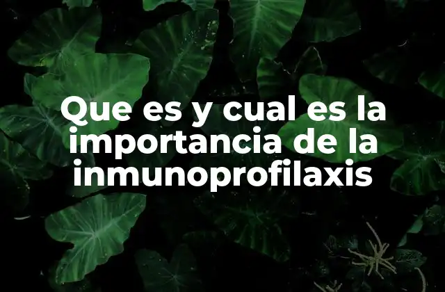 Que es y Cual es la Importancia de la Inmunoprofilaxis
