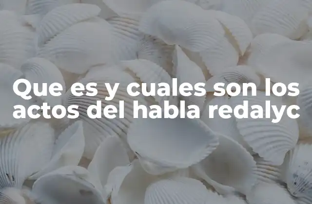 Que es y Cuales Son los Actos Del Habla Redalyc