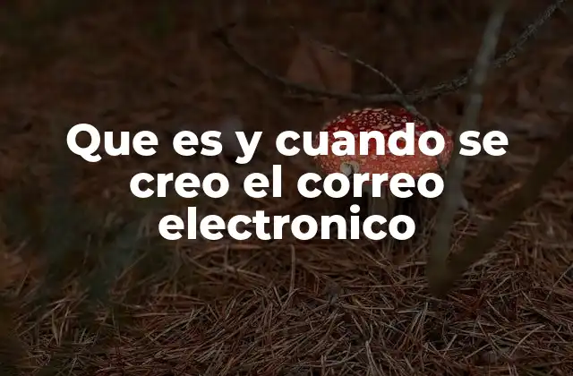 Que es y Cuando Se Creo el Correo Electronico 2 El correo electrónico y la evolución de la comunicación digital