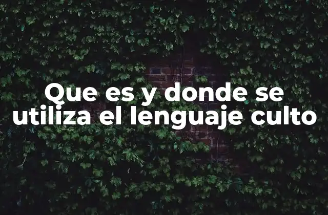 Que es y Donde Se Utiliza el Lenguaje Culto