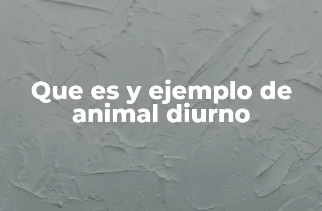 Que es y Ejemplo de Animal Diurno