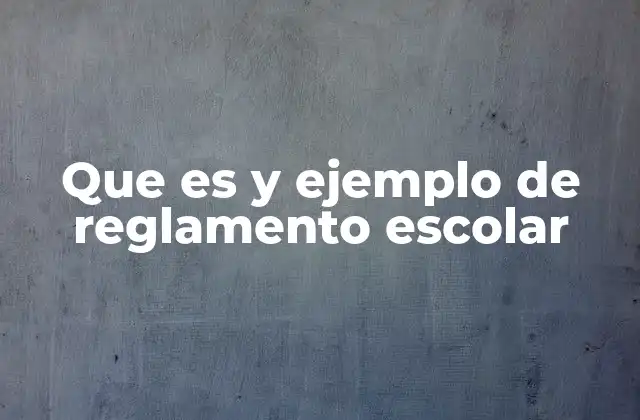 Que es y Ejemplo de Reglamento Escolar