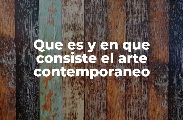Que es y en que Consiste el Arte Contemporaneo