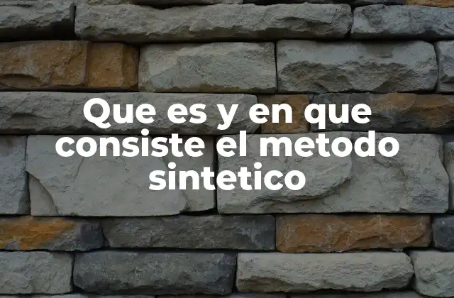 Que es y en que Consiste el Metodo Sintetico