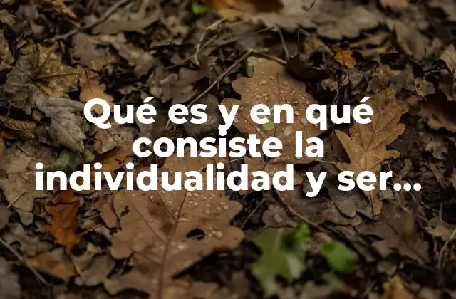 Qué es y en Qué Consiste la Individualidad y Ser Social