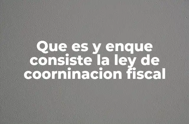 Que es y Enque Consiste la Ley de Coorninacion Fiscal