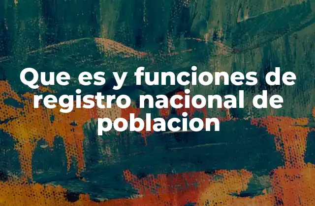 Que es y Funciones de Registro Nacional de Poblacion