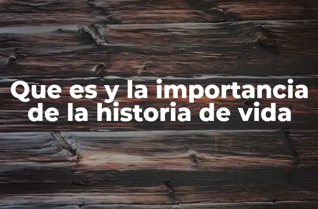 Que es y la Importancia de la Historia de Vida