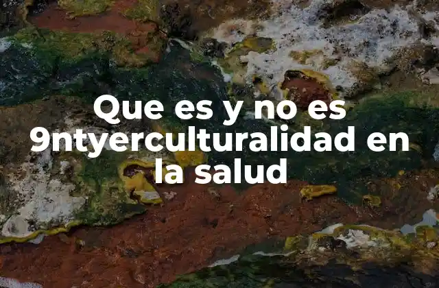 Que es y No es 9ntyerculturalidad en la Salud 2 La salud desde una perspectiva cultural