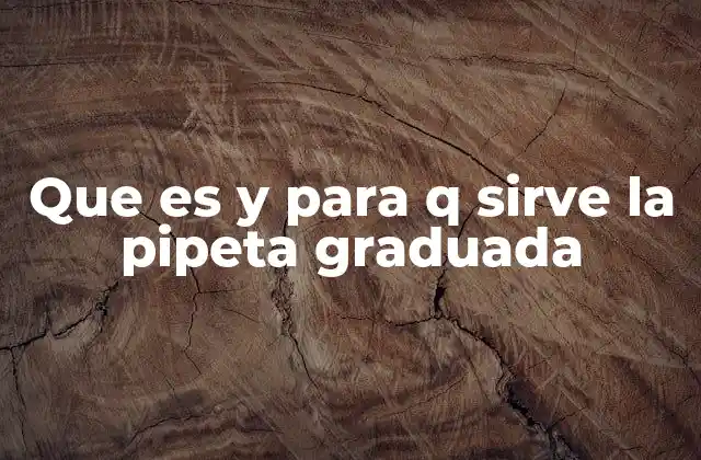 Que es y para Q Sirve la Pipeta Graduada