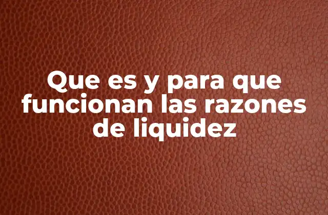Que es y para que Funcionan las Razones de Liquidez