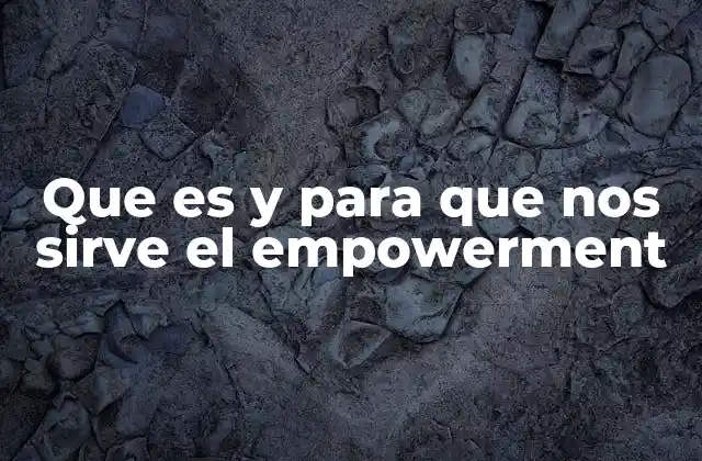 Que es y para que Nos Sirve el Empowerment