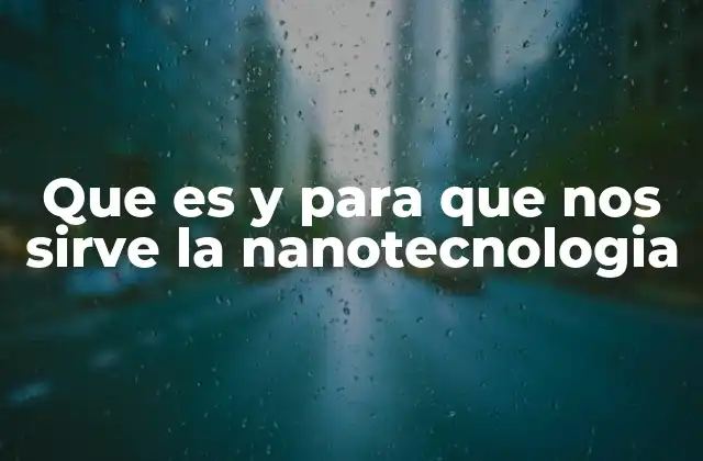 Que es y para que Nos Sirve la Nanotecnologia