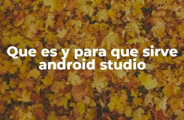 Que es y para que Sirve Android Studio