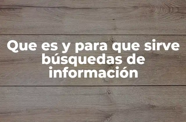 Que es y para que Sirve Búsquedas de Información