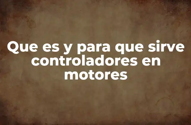 Que es y para que Sirve Controladores en Motores