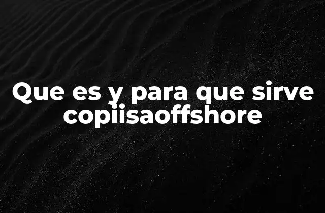 Que es y para que Sirve Copiisaoffshore