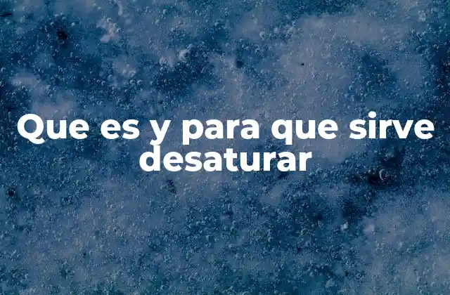 Que es y para que Sirve Desaturar