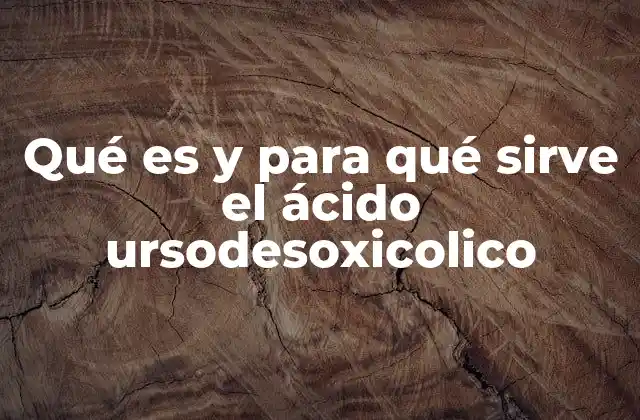 El papel del ácido ursodesoxicolico en la salud hepática