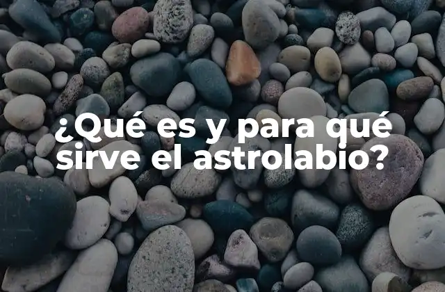 ¿qué es y para Qué Sirve el Astrolabio? 2 Orígenes y evolución del astrolabio