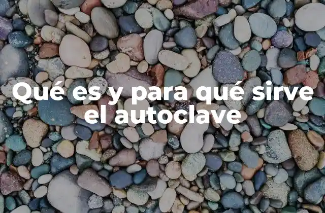 Qué es y para Qué Sirve el Autoclave