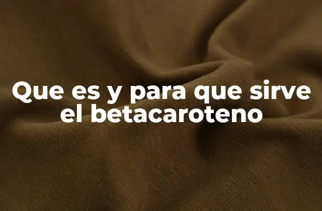 Que es y para que Sirve el Betacaroteno