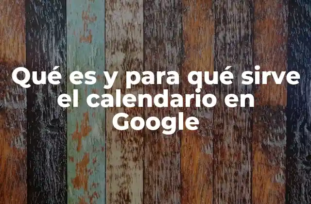 Qué es y para Qué Sirve el Calendario en Google 2 Cómo el Calendario de Google mejora la gestión del tiempo