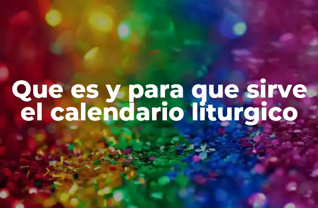 Que es y para que Sirve el Calendario Liturgico