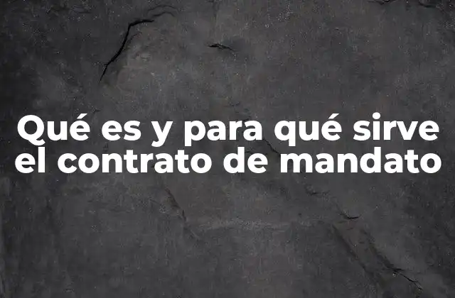 Qué es y para Qué Sirve el Contrato de Mandato