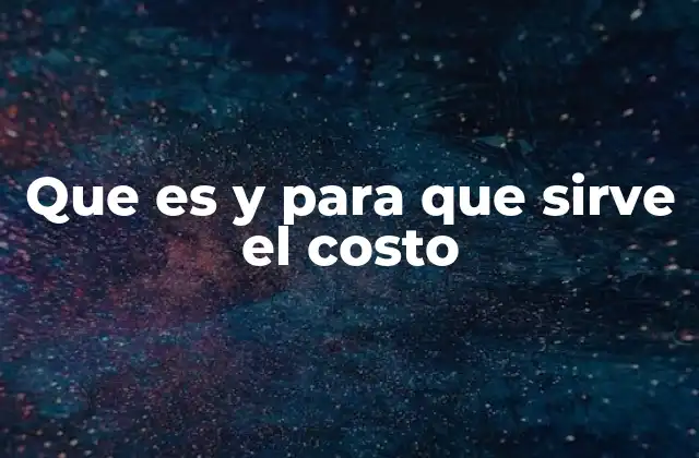 La importancia del costo en la toma de decisiones empresariales