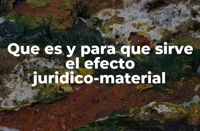 Que es y para que Sirve el Efecto Juridico-material