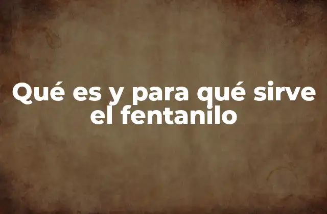 Qué es y para Qué Sirve el Fentanilo
