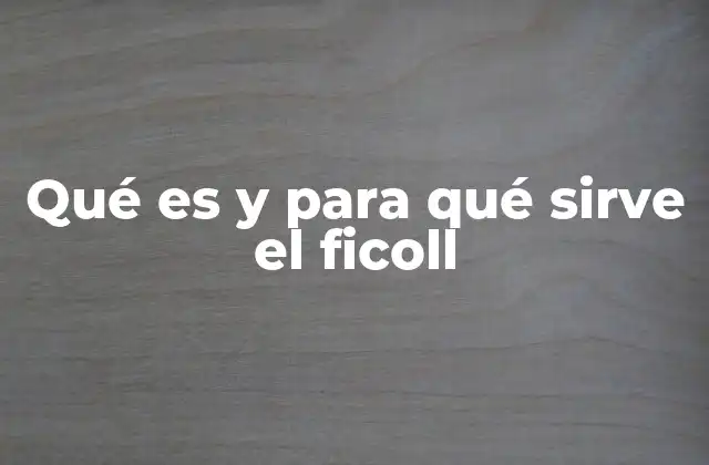 Qué es y para Qué Sirve el Ficoll