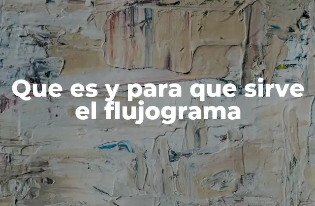 Que es y para que Sirve el Flujograma