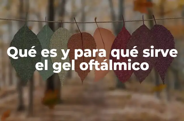 Qué es y para Qué Sirve el Gel Oftálmico
