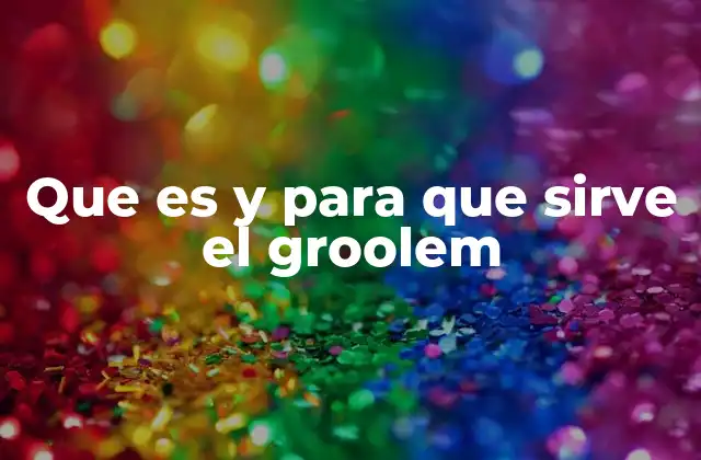 Que es y para que Sirve el Groolem