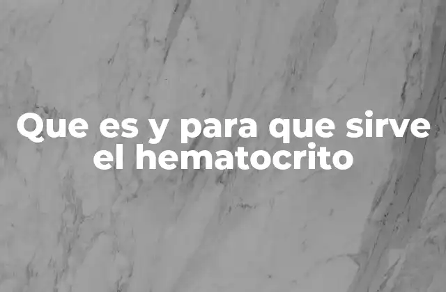 Que es y para que Sirve el Hematocrito