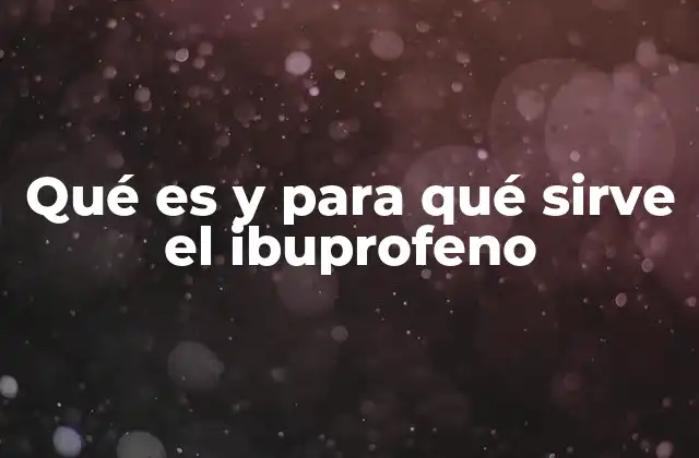 Qué es y para Qué Sirve el Ibuprofeno