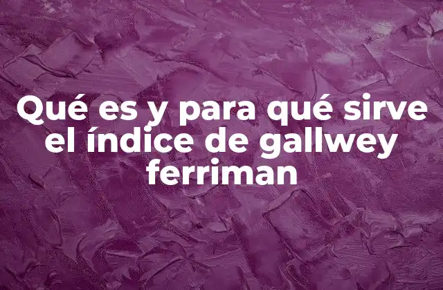 Qué es y para Qué Sirve el Índice de Gallwey Ferriman