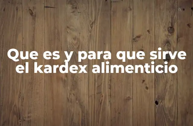 Que es y para que Sirve el Kardex Alimenticio