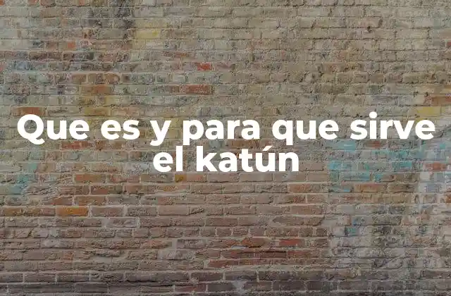 Que es y para que Sirve el Katún