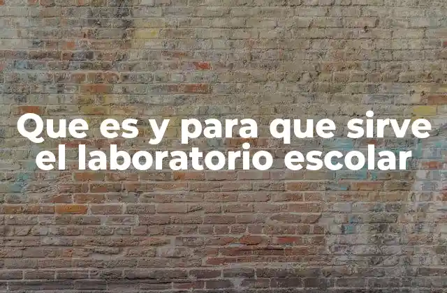 Que es y para que Sirve el Laboratorio Escolar