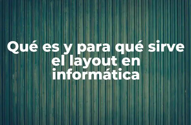 Qué es y para Qué Sirve el Layout en Informática