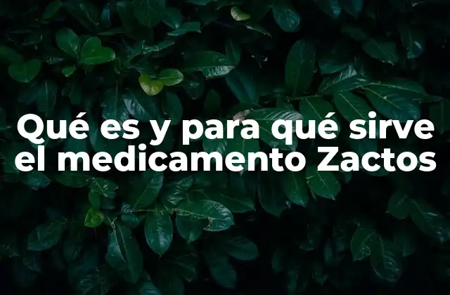 Qué es y para Qué Sirve el Medicamento Zactos