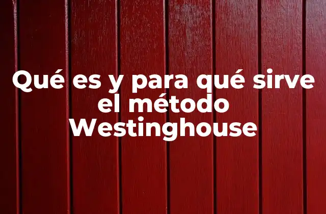 Qué es y para Qué Sirve el Método Westinghouse 2 ¿Cómo funciona el método Westinghouse?