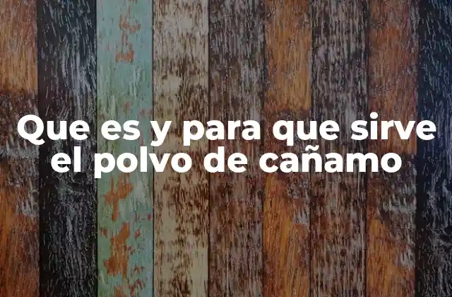 Beneficios del polvo de cañamo para la salud