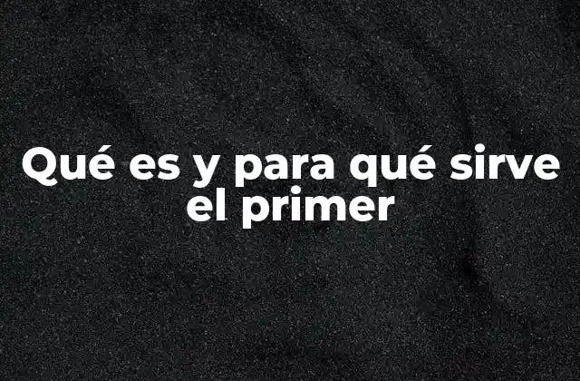 Qué es y para Qué Sirve el Primer