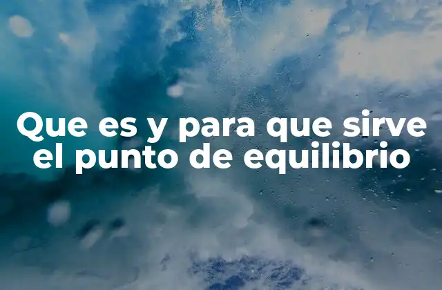 Entendiendo la importancia del punto de equilibrio en la toma de decisiones