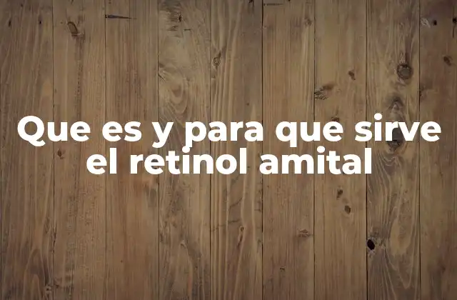 Que es y para que Sirve el Retinol Amital