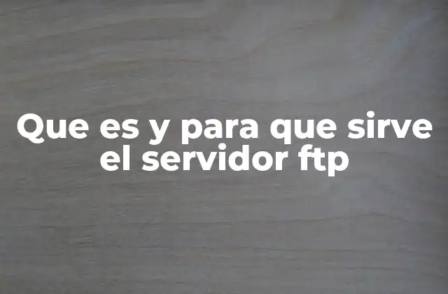 Que es y para que Sirve el Servidor Ftp